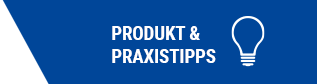 PRODUKT & PRAXIS TIPPS